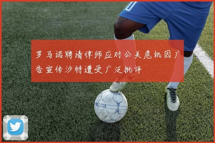罗马诺聘请律师应对公关危机因广告宣传沙特遭受广泛批评