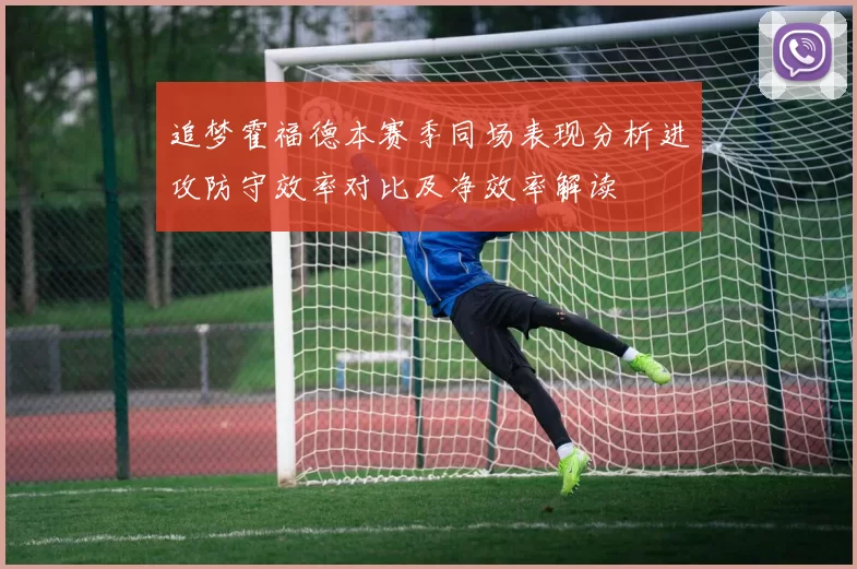 追梦霍福德本赛季同场表现分析进攻防守效率对比及净效率解读